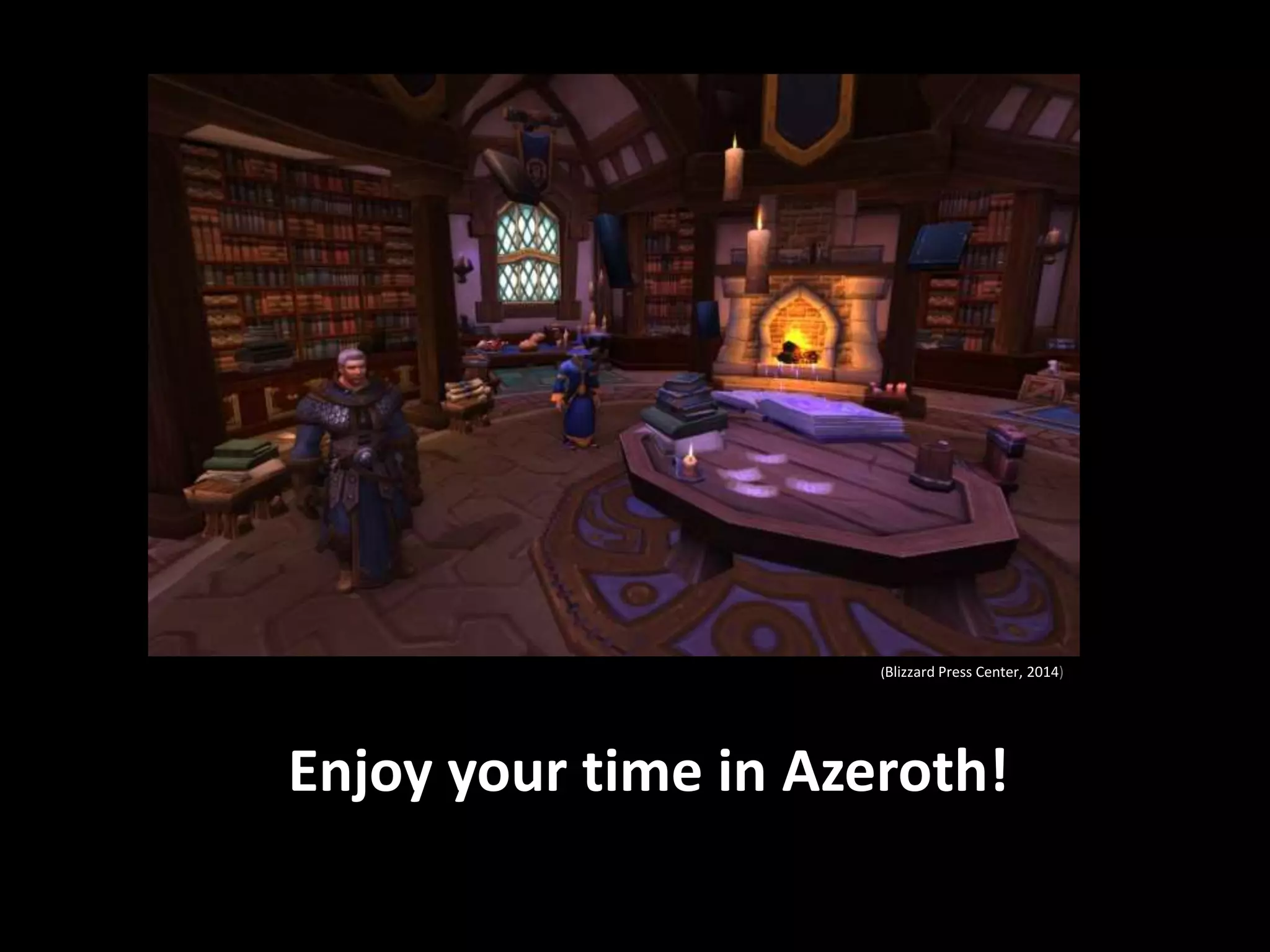 (Blizzard Press Center, 2014) 
Enjoy your time in Azeroth! 
 