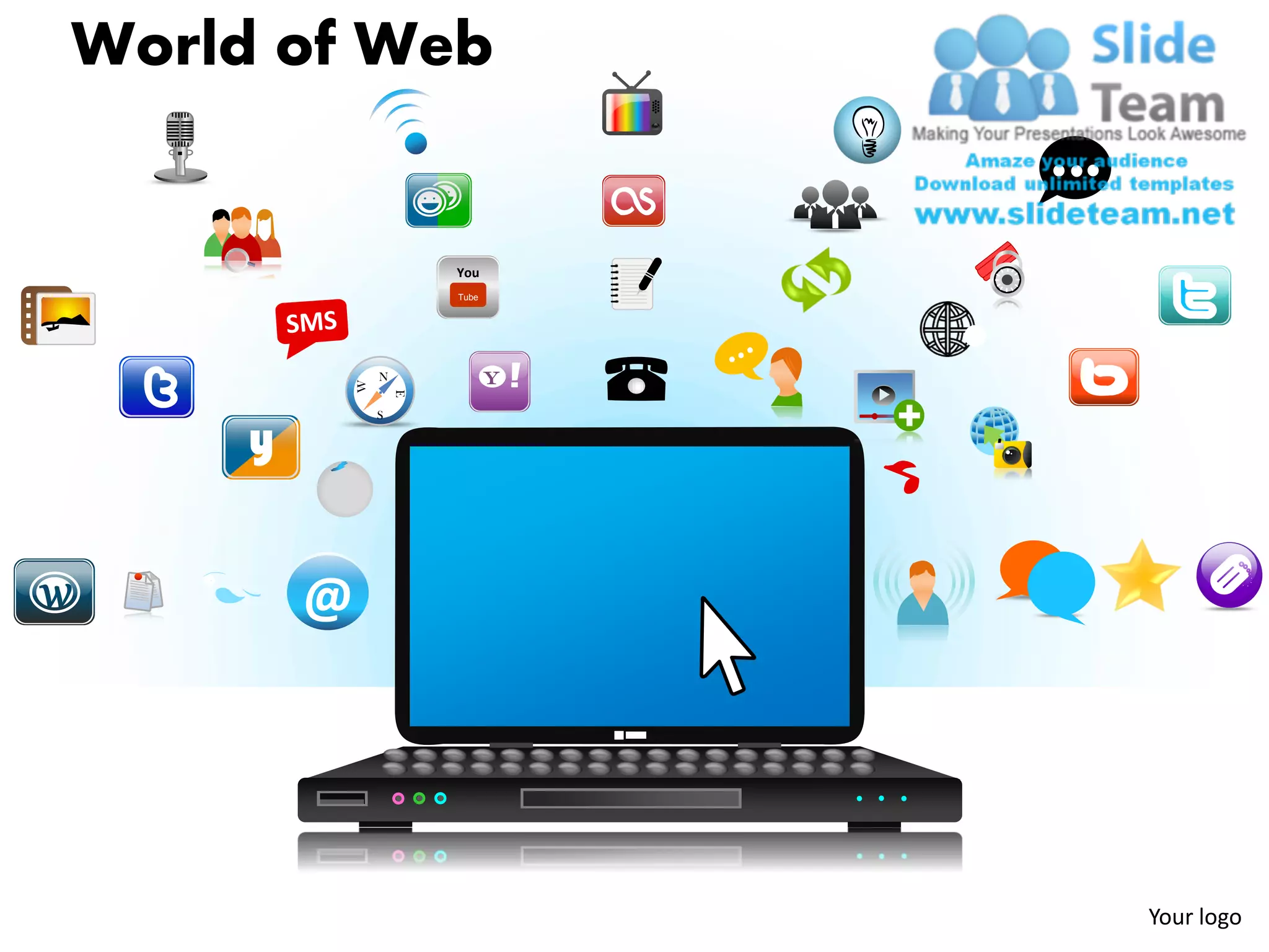 World of Web


                         You
                         Tube




                 N              y
             W

                     E
                 S

     y


         @




                                    Your logo
 