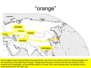 “orange” naranga-s narang  naranj  naranjo  naranza orenge Since England wasn’t the best place for growing fruits, a lot o...