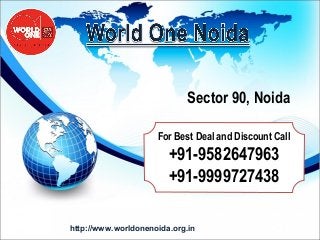 Sector 90, Noida
For Best Deal and Discount Call

+91-9582647963
+91-9999727438
http://www.worldonenoida.org.in

 