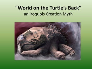 “World on the Turtle’s Back”
   an Iroquois Creation Myth
 