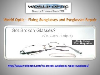 http://www.worldoptic.com/fix-broken-sunglasses-repair-eyeglasses/ 
 