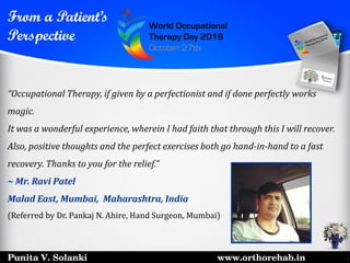 Punita V. Solanki www.orthorehab.in
From a Patient’s
Perspective
“Occupational Therapy, if given by a perfectionist and if...