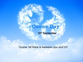 Ozone Day
16th September
Ozone: All there is between you and UV
 