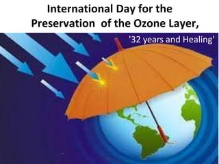 International Day for the
Preservation of the Ozone Layer,
16 September
'32 years and Healing'
 
