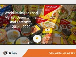 Published Date : 23 July 2015
World Packaged Food
Market Opportunities
and Forecasts,
2014 - 2020
 