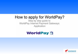 How to apply for WorldPay? Step by step guide to  WorldPay Internet Payment Gateways  Application 