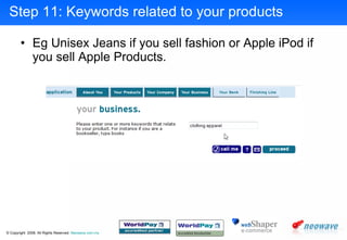 Step 11: Keywords related to your products <ul><li>Eg Unisex Jeans if you sell fashion or Apple iPod if you sell Apple Pro...