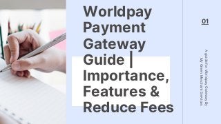 Worldpay
Payment
Gateway
Guide |
Importance,
Features &
Reduce Fees
01
A
guide
for
Worldpay
Gateway
By
My
Green
Merchant
Services
 