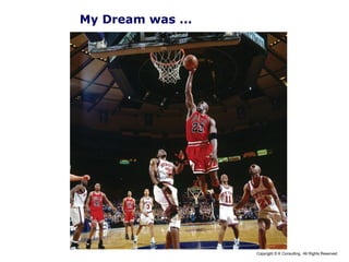 Copyright © K Consulting All Rights Reserved.
My Dream was ...
 