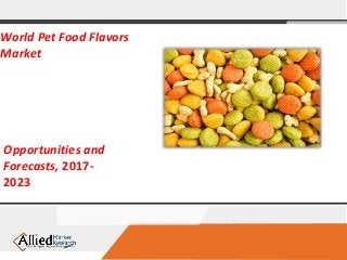 World Pet Food Flavors
Market
Opportunities and
Forecasts, 2017-
2023
 