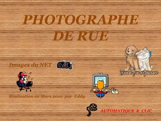 PHOTOGRAPHE DE RUE Images du NET Réalisation en Mars 2010  par  Eddy AUTOMATIQUE  &  CLIC 