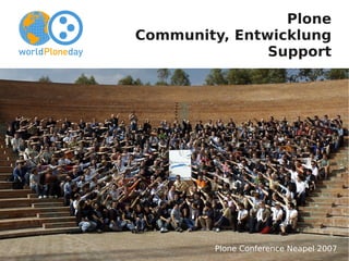 Plone
        Community, Entwicklung
                       Support




Jens Klein <jens@bluedynamics.com>
                                  Creative Commons Namensnennung-
                     Plone Conference Neapel 2007
                                  Keine kommerzielle Nutzung-
                                   3.0 Österreich Lizenz
 