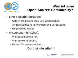 Was ist eine
                    Open Source Community?
●   Eine Selbsthilfegruppe:
    –   Selber programmieren und weite...