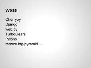WSGI
Cherrypy
Django
web.py
TurboGears
Pylons
repoze.bfg/pyramid ....
 