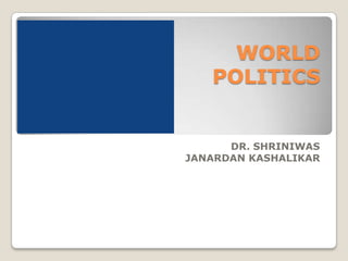 WORLDPOLITICS DR. SHRINIWAS JANARDAN KASHALIKAR 