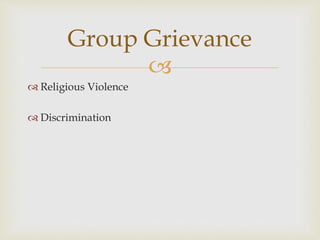 
Group Grievance
 Religious Violence
 Discrimination
 