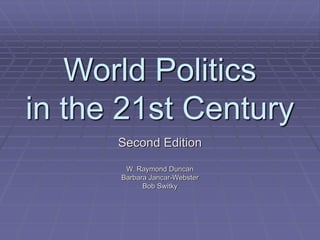World Politics
in the 21st Century
Second Edition
W. Raymond Duncan
Barbara Jancar-Webster
Bob Switky
 