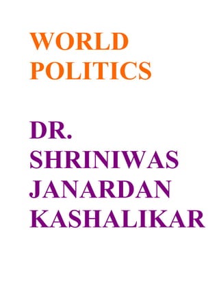 WORLD
POLITICS

DR.
SHRINIWAS
JANARDAN
KASHALIKAR
 