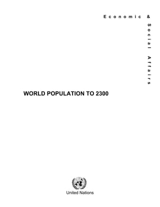 E c o n o m i c & 
WORLD POPULATION TO 2300 
United Nations 
S o c i a l A f f a i r s 
 