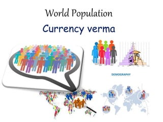 World Population
Currency verma
 