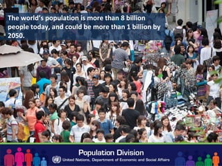 The world’s population is more than 8 billion
people today, and could be more than 1 billion by
2050.
 