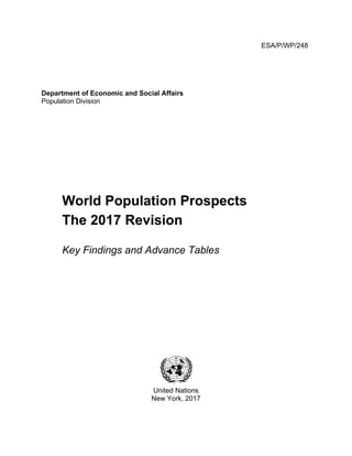 ESA/P/WP/248
Department of Economic and Social Affairs
Population Division
World Population Prospects
The 2017 Revision
Key Findings and Advance Tables
United Nations
New York, 2017
 