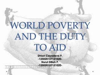 WORLD POVERTY
AND THE DUTY
TO AID
Dhian Cayadeva P.
-125020107121020-
Nurul Dillah P.
-125020107121020-
 