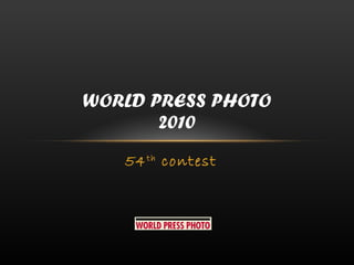 54 th  contest WORLD PRESS PHOTO 2010 