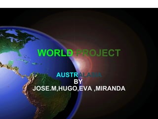 WORLD  PROJECT AUSTR ALASIA BY   JOSE.M,HUGO,EVA ,MIRANDA 