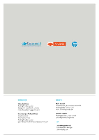 Michelle Walker
Testing Practice Leader
Capgemini Apps North America
michelle.walker@capgemini.com
Govindarajan Muthukrishnan
Vice President
Financial Services
Testing Practice Leader
govindarajan.muthukrishnan@capgemini.com
Mark Buenen
Vice President, Business Development
Testing Global Service Line
mark.buenen@sogeti.com
Vincent Groener
Testing Services Leader Sogeti
vincent.groener@sogeti.de
Jean-Philippe Favrot
Global Alliance Manager
jp.favrot@hp.com
CApgeMInI SogeTI
hp
 