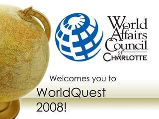WorldQuest 2008! Welcomes you to 