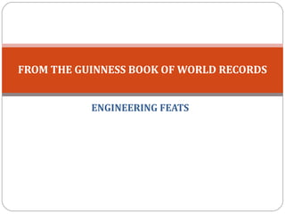 ENGINEERING FEATS FROM THE GUINNESS BOOK OF WORLD RECORDS  