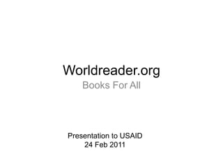 Worldreader.org Books For All Presentation to USAID 24 Feb 2011 