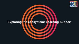Exploring the ecosystem: Learning Support
Insert chosen ecosystem diagram
 