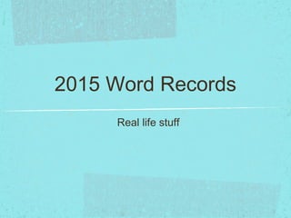 Real life stuff
2015 Word Records
 