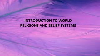INTRODUCTION TO WORLD
RELIGIONS AND BELIEF SYSTEMS
 