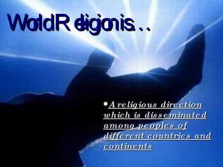 World Religion is… A religious direction which is disseminated among peoples of different countries and continents 