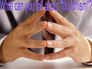 What can you tell about &quot;Buddhism&quot;? 
