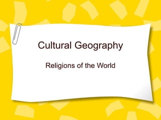 Cultural Geography
Religions of the World

 