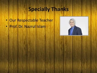 Specially Thanks
• Our Respectable Teacher
• Prof. Dr. Nazrul Islam
 
