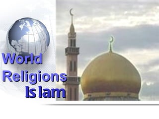 World
Religions
   Is lam
 