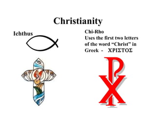 Christianity Ichthus Chi-Rho Uses the first two letters of the word “Christ” in Greek  -   