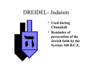 DREIDEL- Judaism Used during Chanukah Reminder of persecution of the Jewish faith by the Syrians 160 B.C.E. 