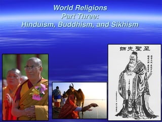 World Religions
Part Three:
Hinduism, Buddhism, and Sikhism
 