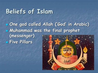 Beliefs of Islam





One god called Allah („God‟ in Arabic)
Muhammad was the final prophet
(messenger)
Five Pillars

 
