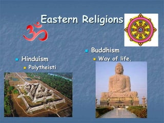 Eastern Religions



Hinduism


Polytheisti
c

Buddhism


Way of life,
Philosophy

 