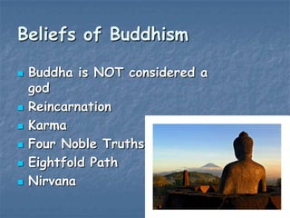 Beliefs of Buddhism









Buddha is NOT considered a
god
Reincarnation
Karma
Four Noble Truths
Eightfold Path
Nirvana

 