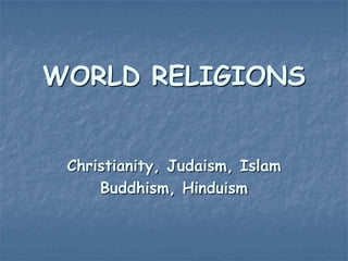 WORLD RELIGIONS
Christianity, Judaism, Islam
Buddhism, Hinduism

 
