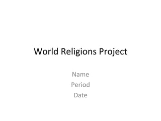 World Religions Project Name Period Date 